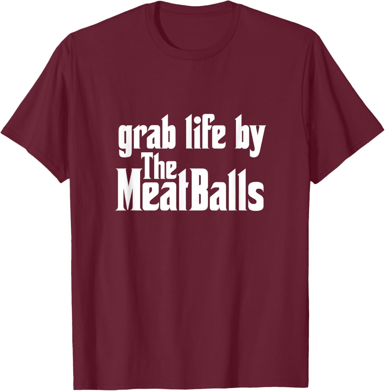 Grab Life By The Meatballs Italian Food Chef Pizza Pasta T-Shirt - T-Shirt | Maroon