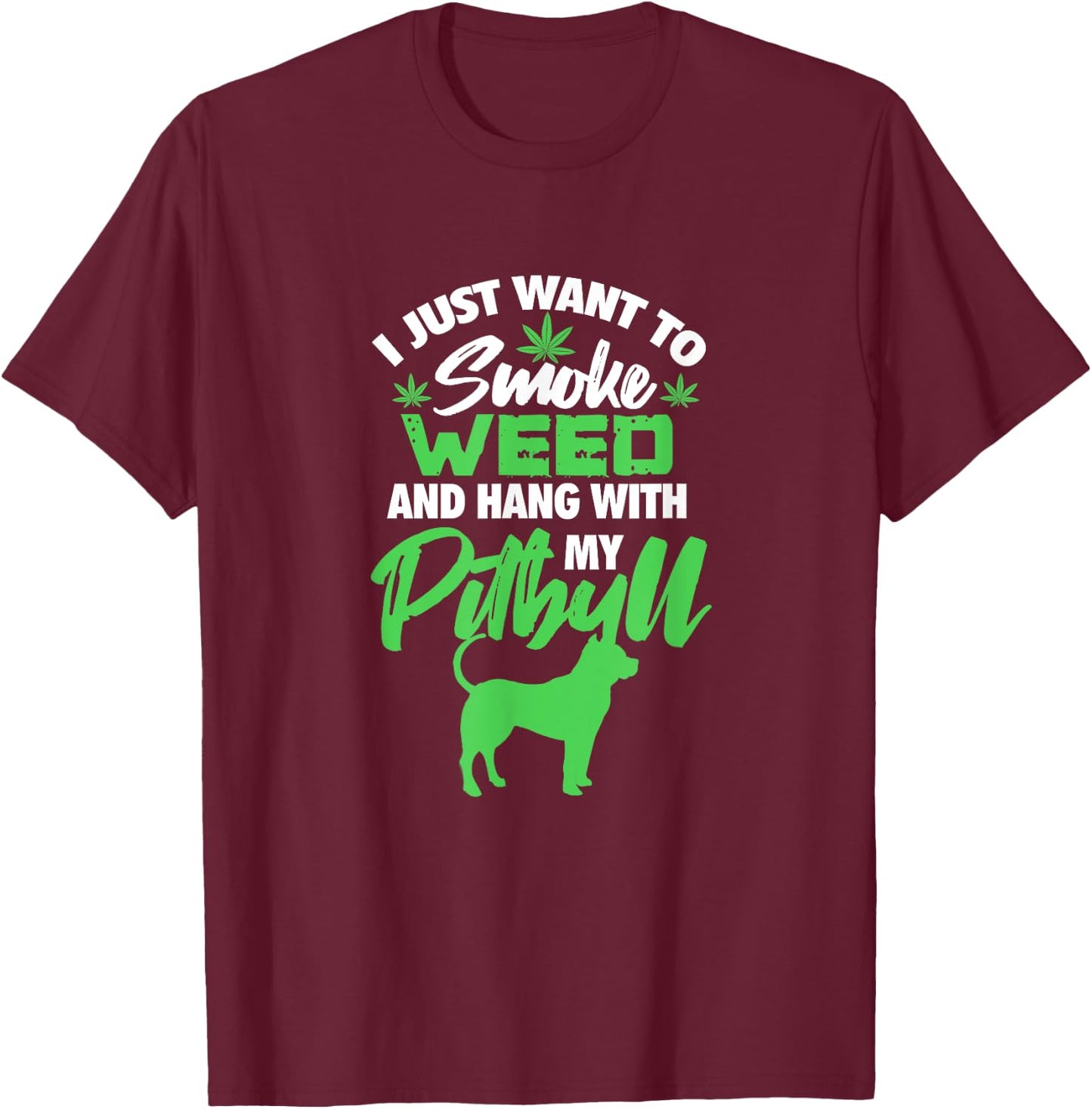I Just Want To Smoke Weed Hang With Pitbull Stoner Dog Owner Men Women T-Shirt - T-Shirt | Maroon