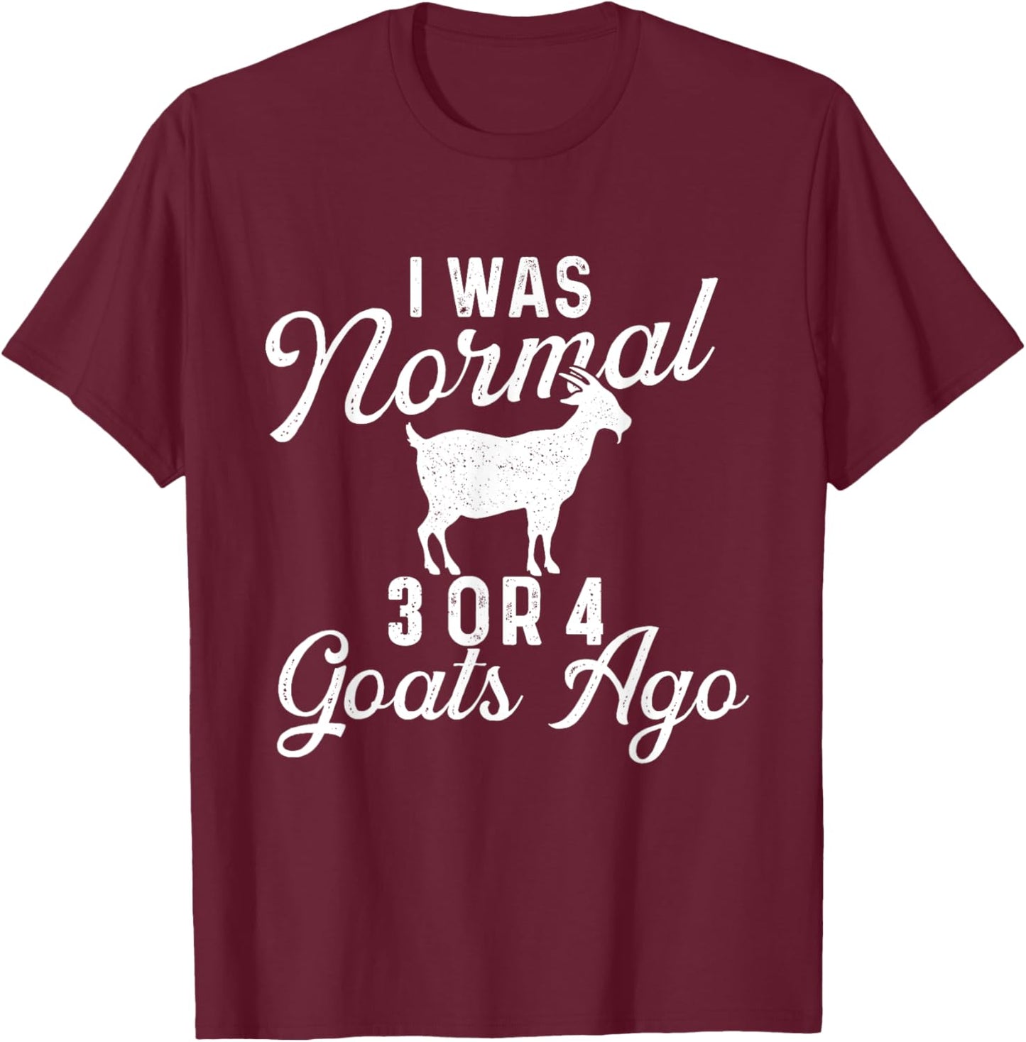 I Was Normal 3 Or 4 Goats Ago - Goat Whisperer Animal Lover T-Shirt - T-Shirt | Maroon