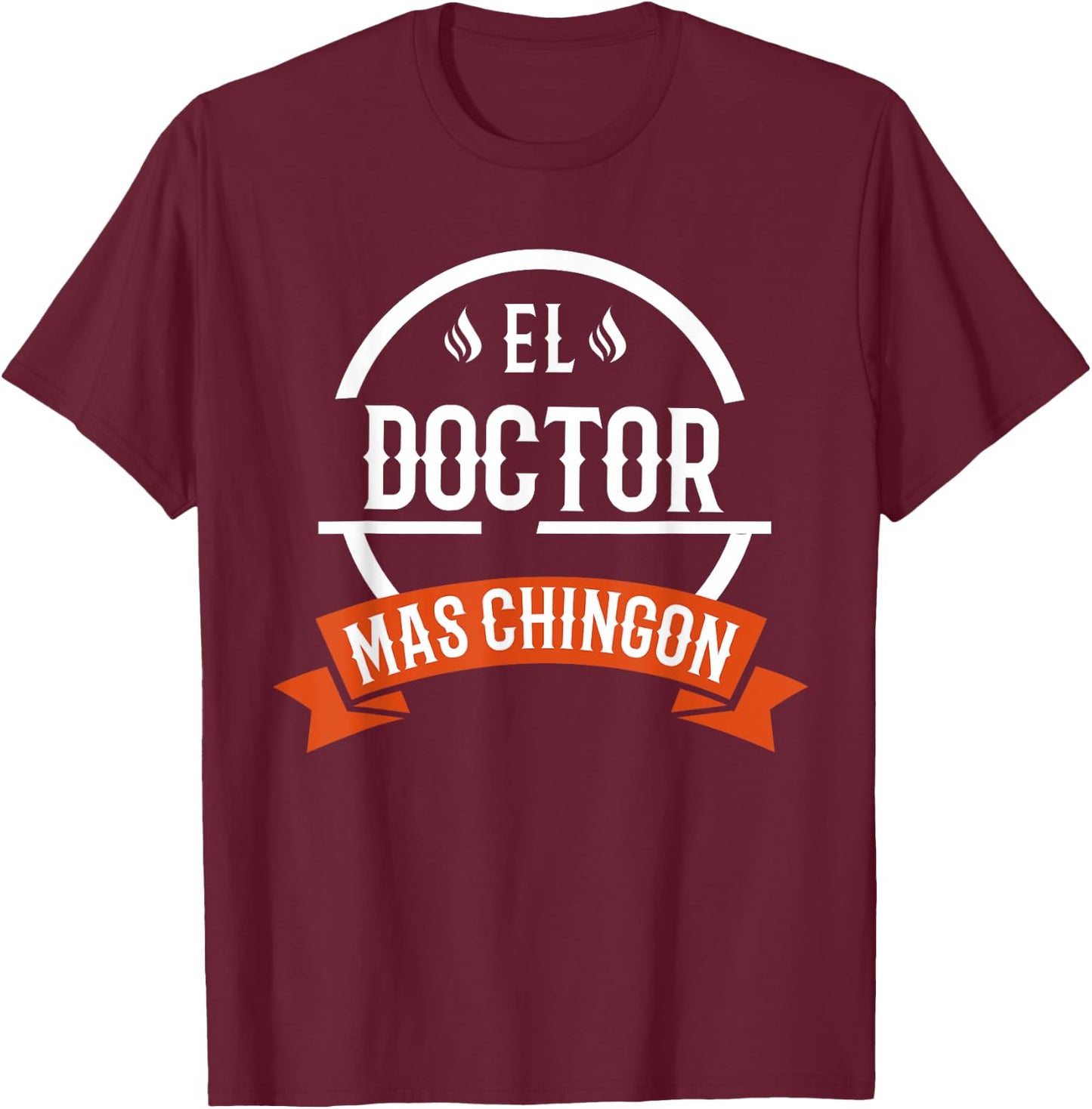 El Doctor Mas Chingon Spanish Male Doctor T-Shirt - T-Shirt | Maroon