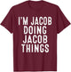 I'm JACOB Doing JACOB Things Funny Birthday Christmas Gifts T-Shirt - T-Shirt | Maroon