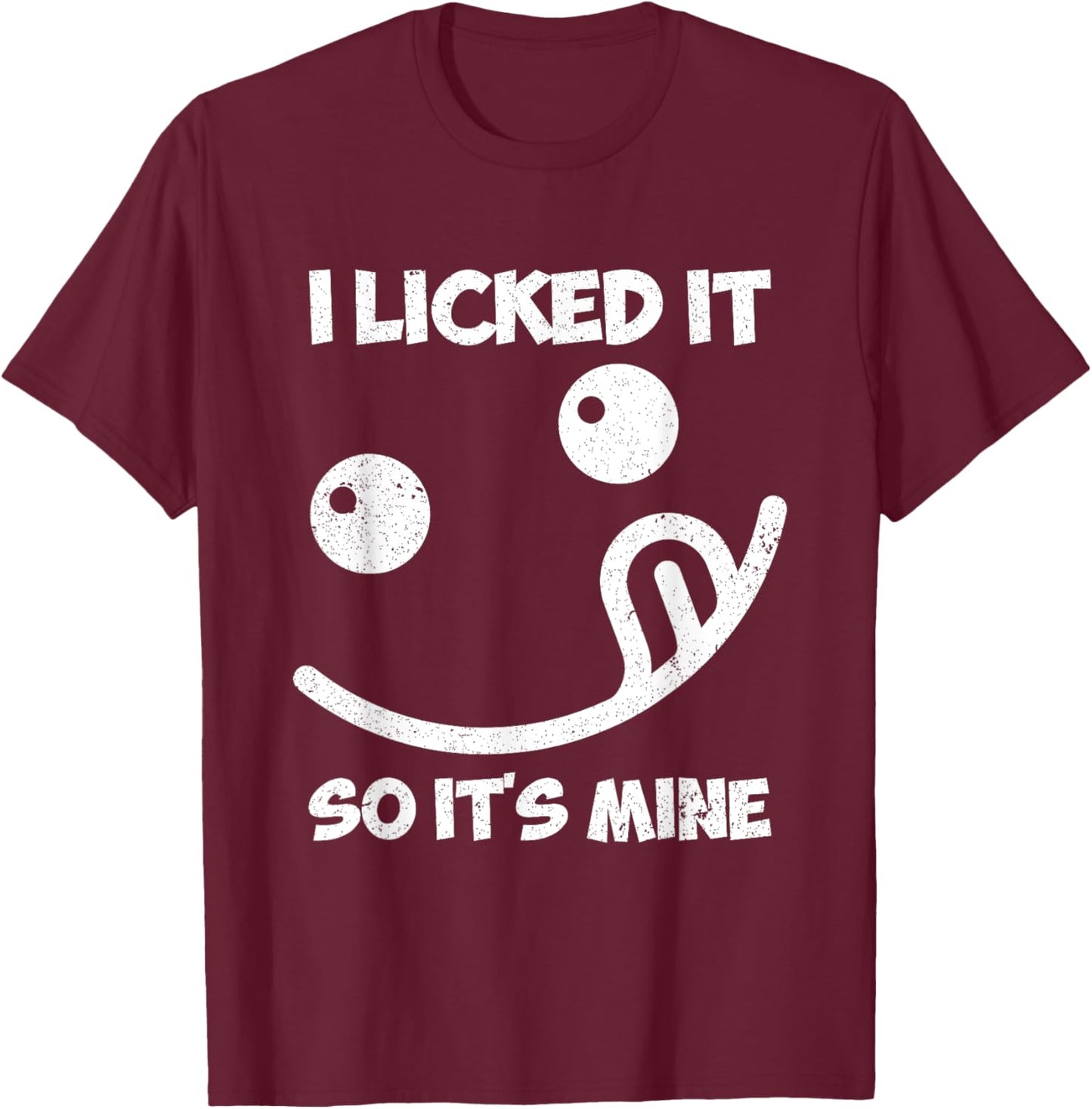 I Licked It So It's Mine T-Shirt - T-Shirt | Maroon