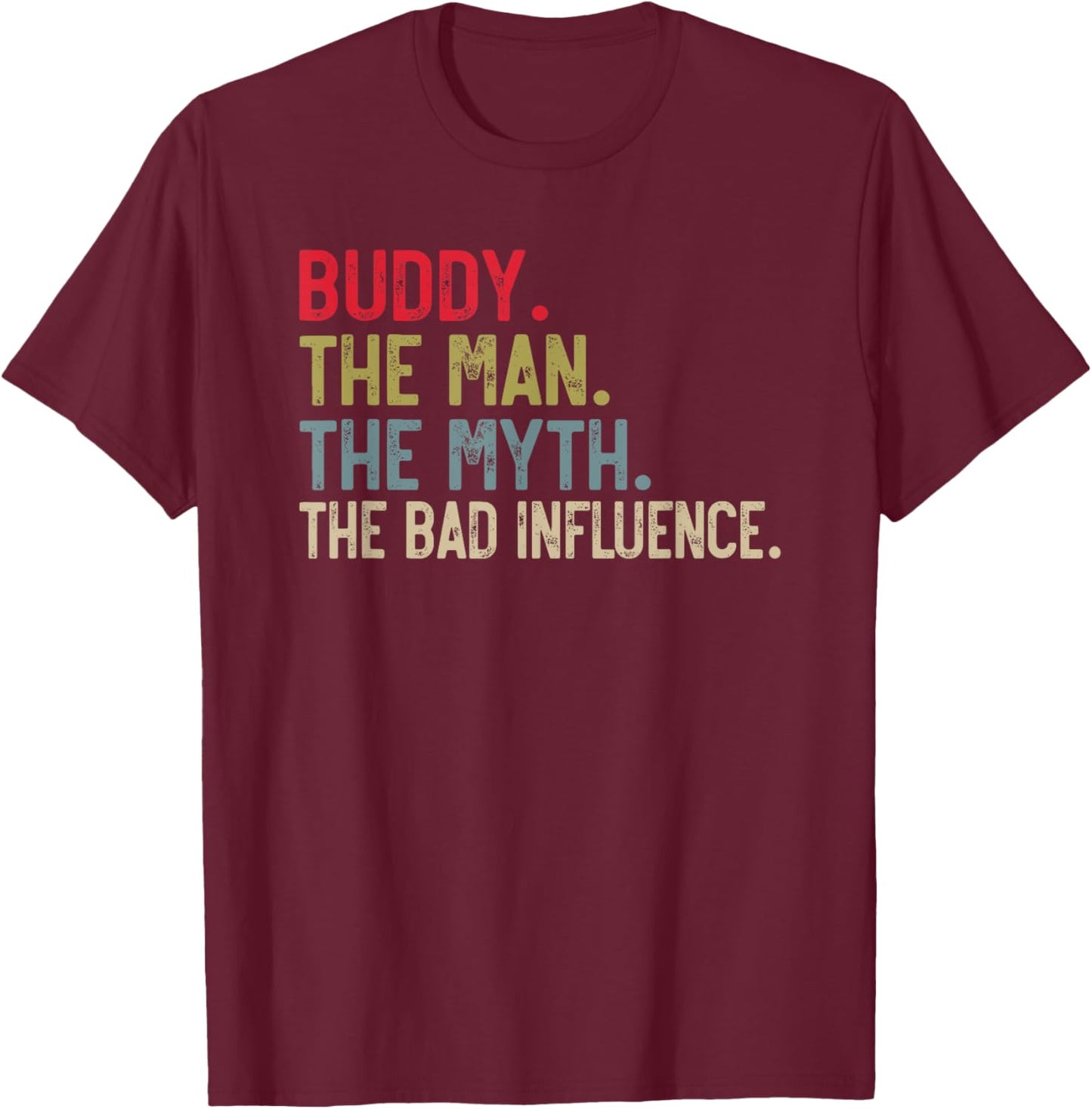 Buddy the Man the Myth the bad Influence for Buddies T-Shirt - T-Shirt | Maroon