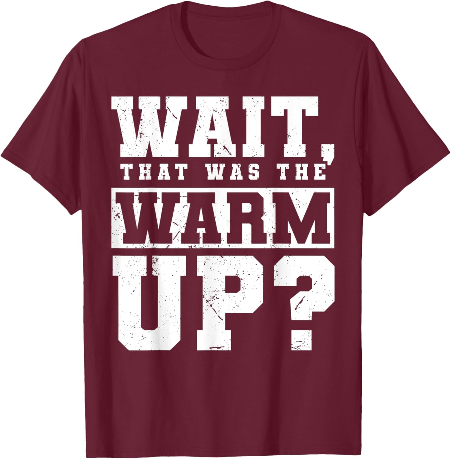 Wait, That Was The Warm Up? T-Shirt - T-Shirt | Maroon