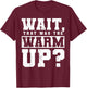 Wait, That Was The Warm Up? T-Shirt - T-Shirt | Maroon