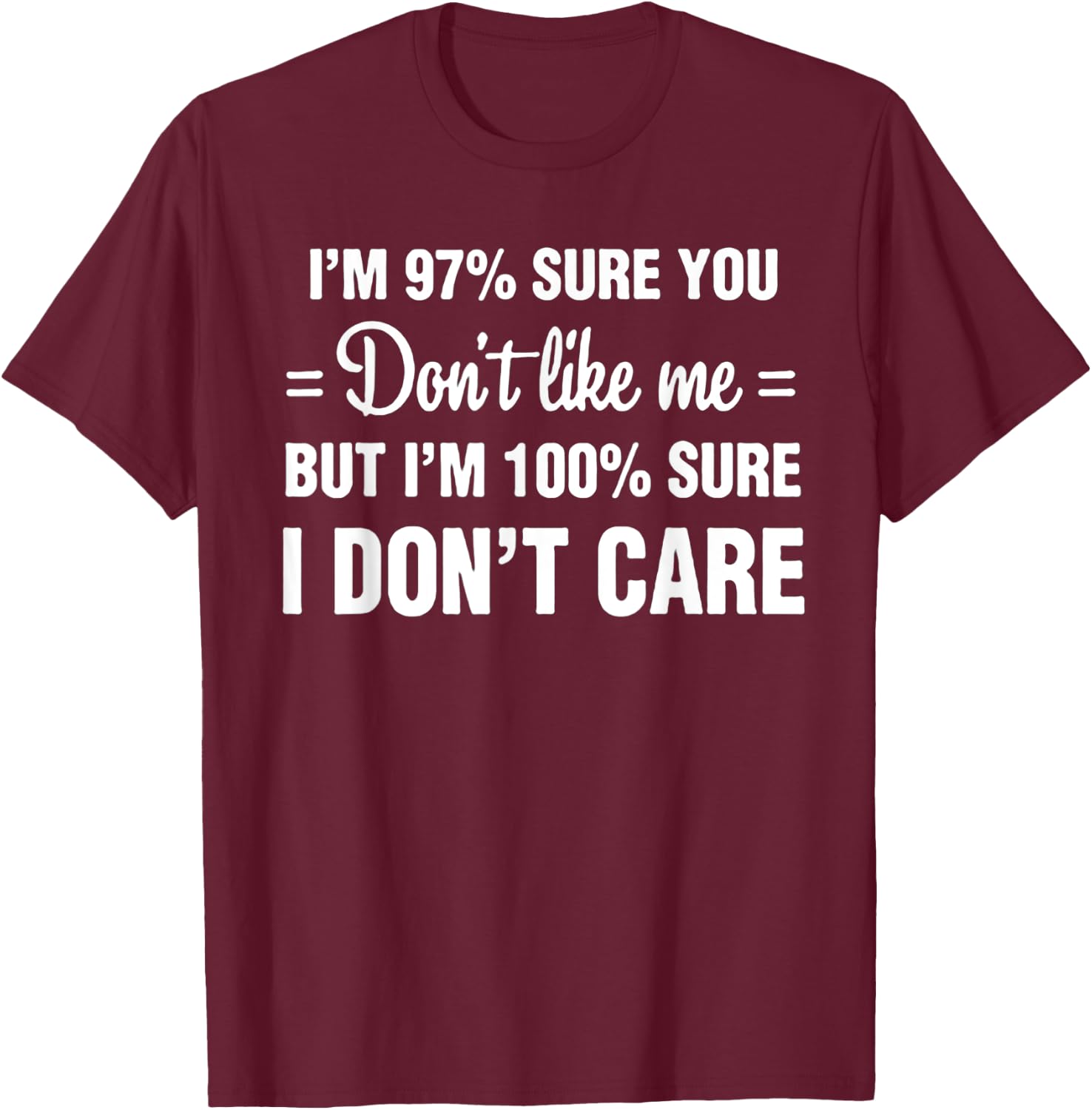 I'm 97% sure you don't like me I Don't Care T-Shirt - T-Shirt | Maroon