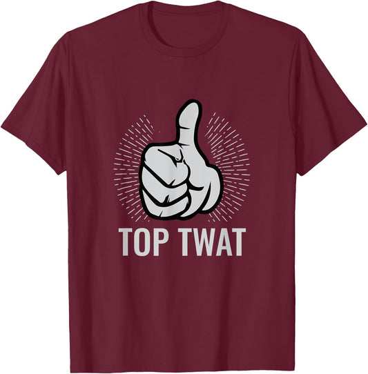 Top Twat | Sarcastic Funny Vulgar Obscene Adult Humor Gift T-Shirt - T-Shirt | Maroon