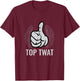 Top Twat | Sarcastic Funny Vulgar Obscene Adult Humor Gift T-Shirt - T-Shirt | Maroon