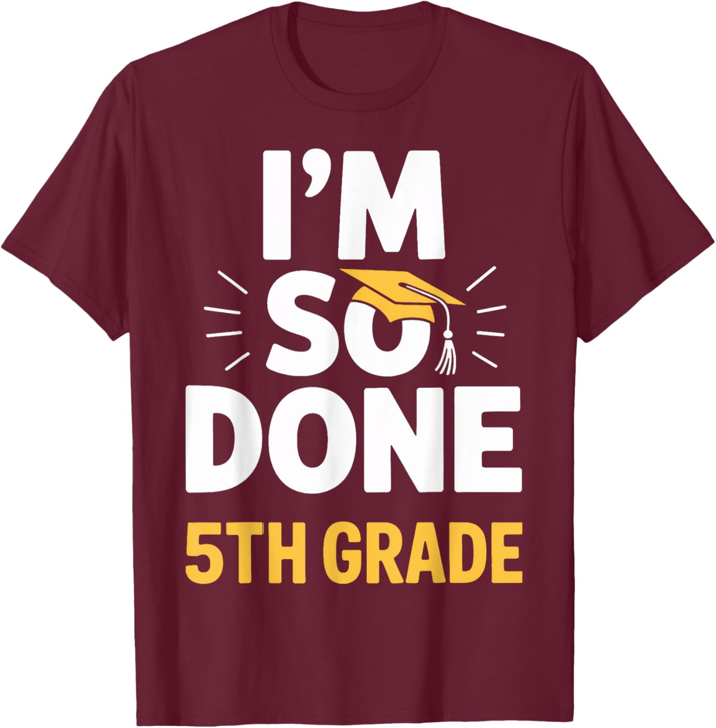 I'm So Done 5th Grade Celebration Graduation T-Shirt - T-Shirt | Maroon