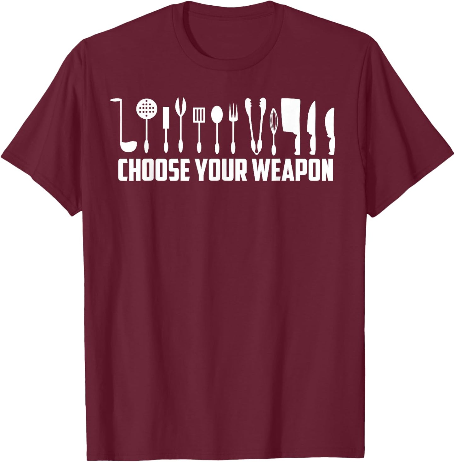 Funny Choose Your Weapon For Kitchen Chef or Cook T-Shirt - T-Shirt | Maroon