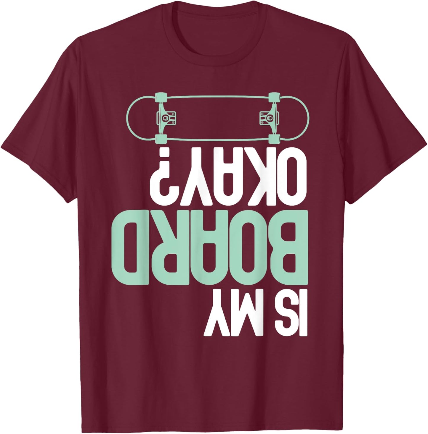 Is My Board Okay? Skateboarding Skater Funny Injury Humor T-Shirt - T-Shirt | Maroon