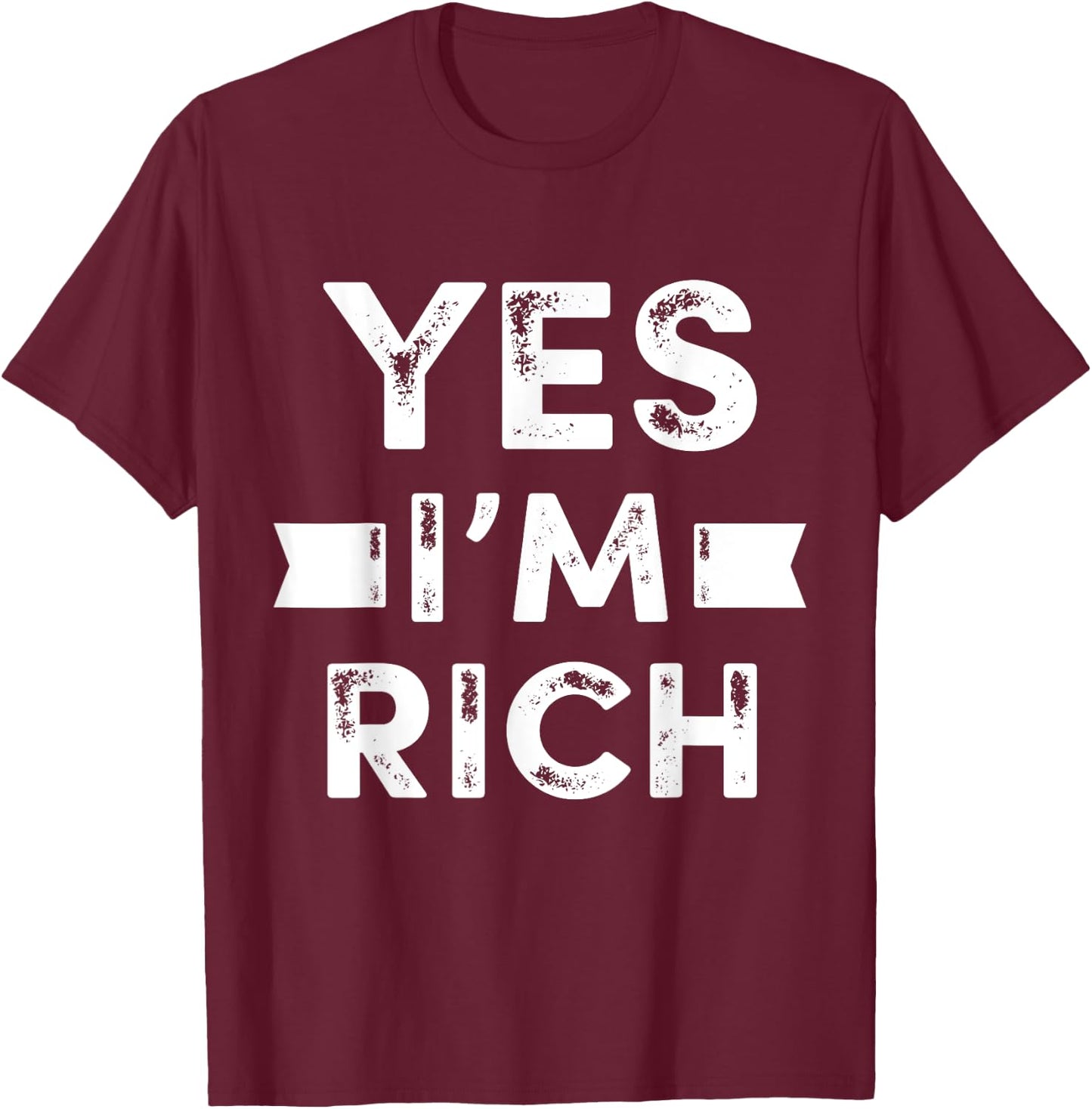 Yes I'm Rich T Shirt, Funny Sarcastic Rich Quotes Graphic T-Shirt - T-Shirt | Maroon