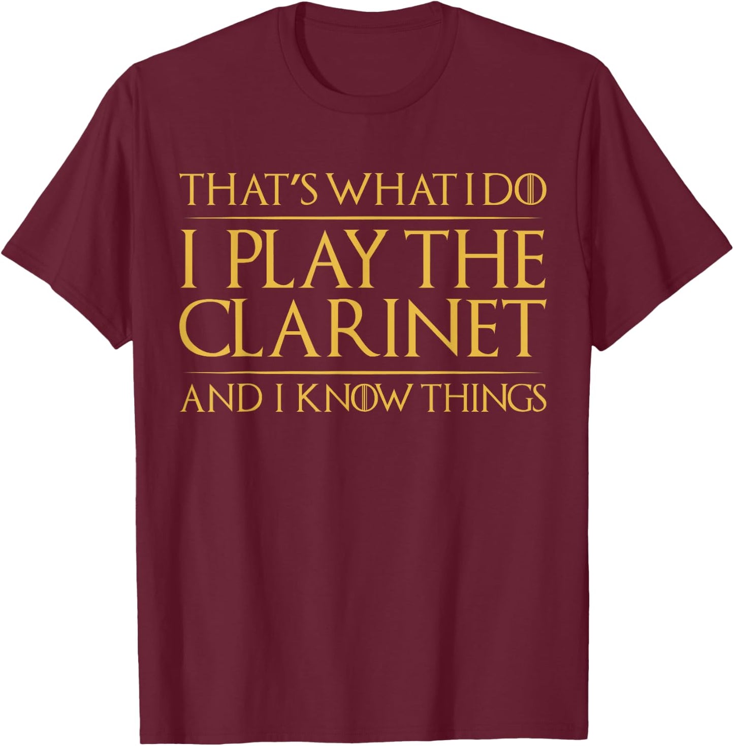 That's What I Do I Play The Clarinet And I Know Things T-Shirt - T-Shirt | Maroon