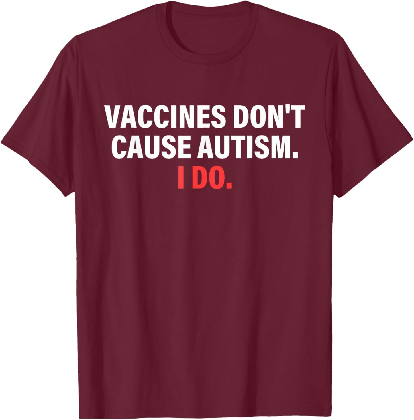 Vaccines Don't Cause Autism I Do Apparel T-Shirt - T-Shirt | Maroon