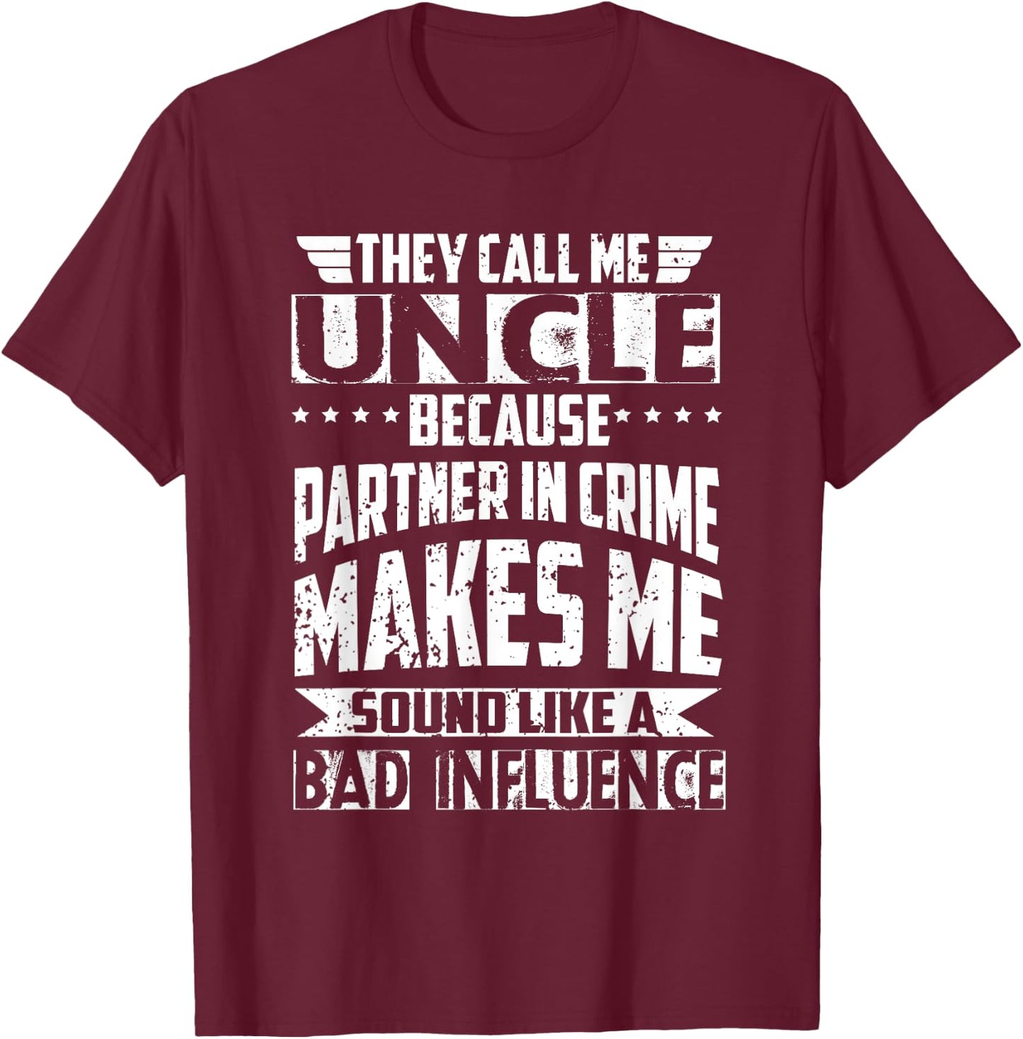 They Call Me Uncle Because Partner in Crime Bad Influence T-Shirt - T-Shirt | Maroon