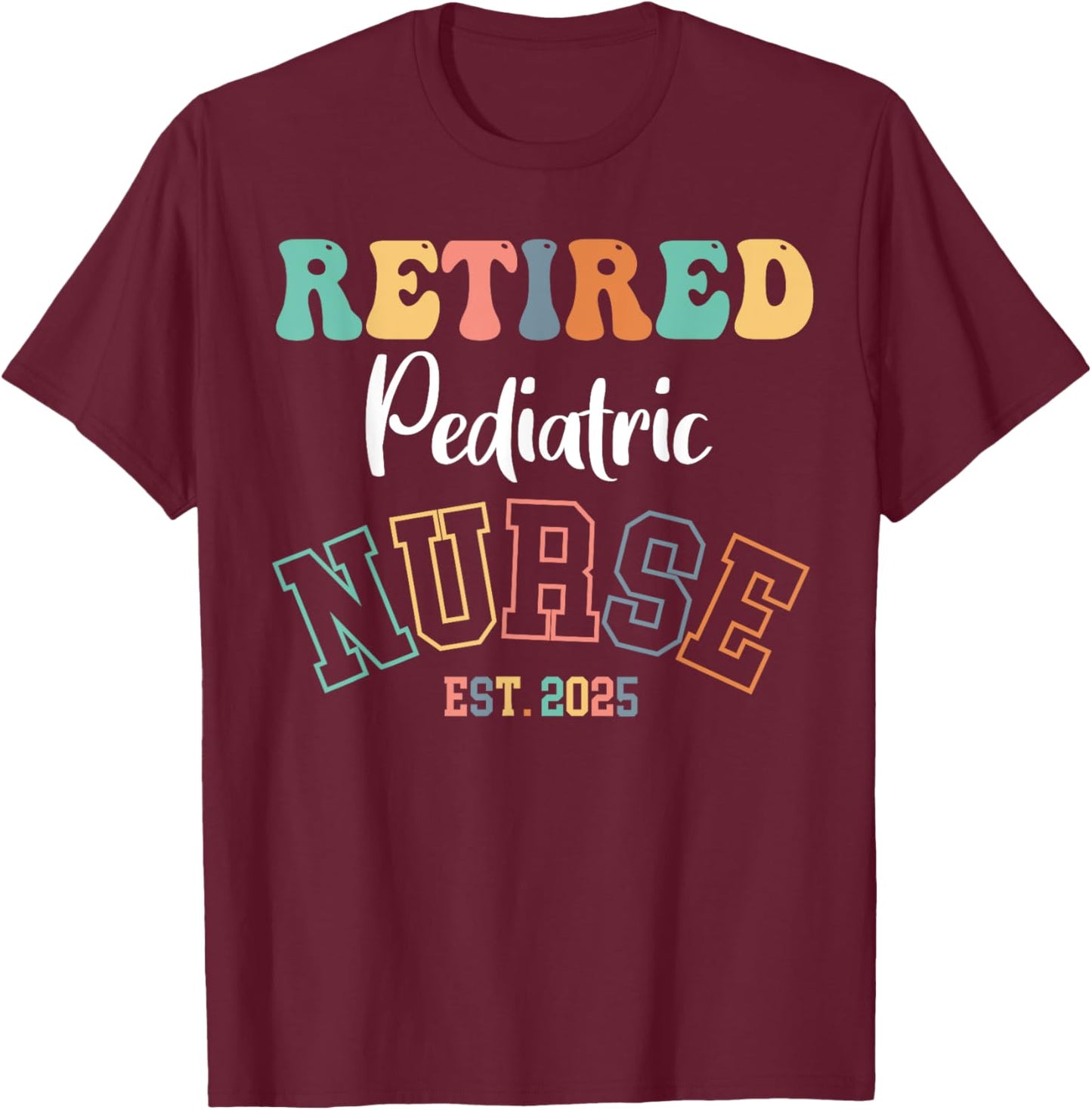 Retired Pediatric Nurse 2025 Nurse Retirement T-Shirt - T-Shirt | Maroon