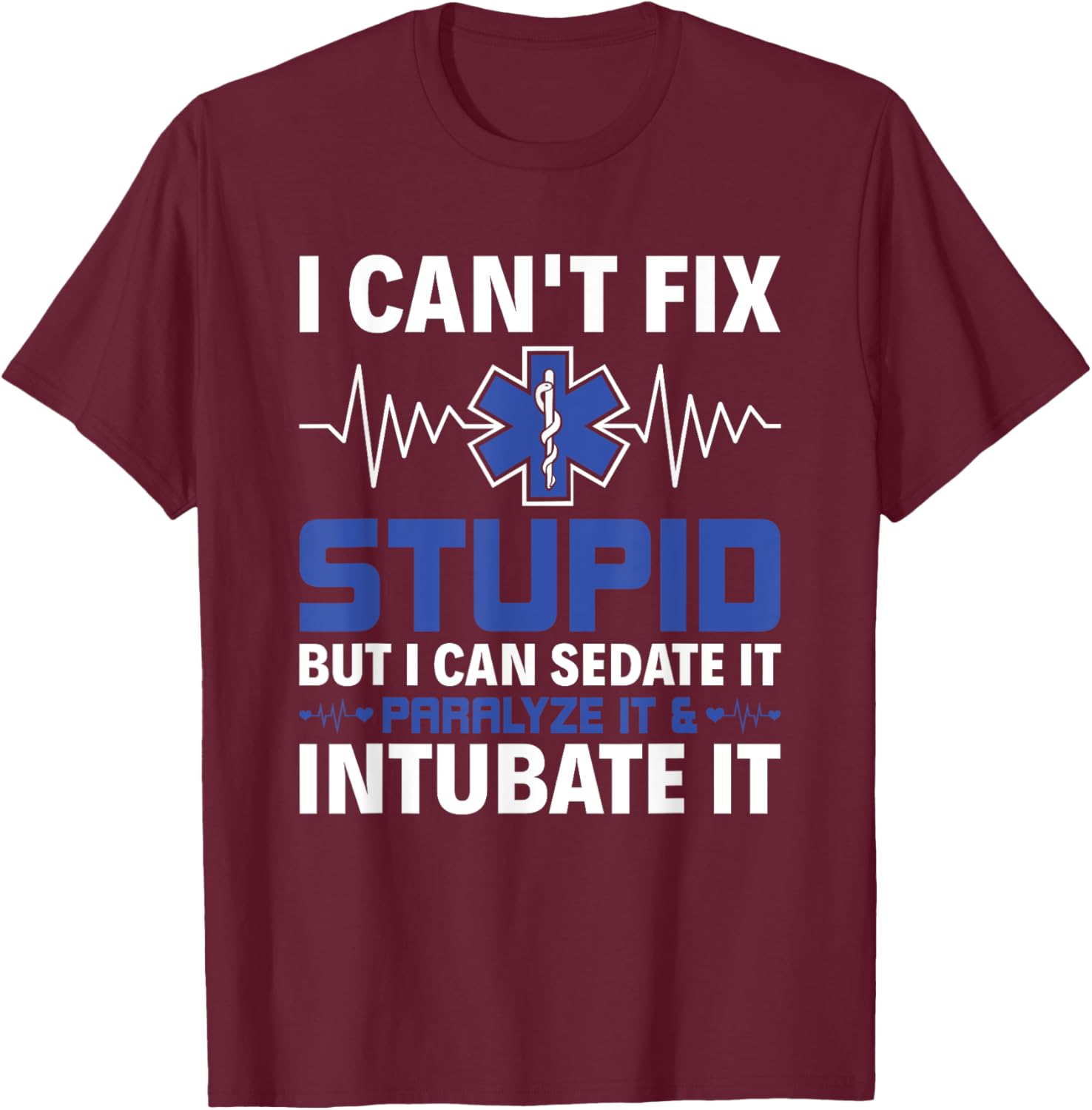 I Can Sedate It Paralyze It & Intubate EMS Paramedic EMT T-Shirt - T-Shirt | Maroon