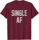 Funny Single AF Dating Sorority Girls Bro Frat Guys Gag Gift T-Shirt - T-Shirt | Maroon