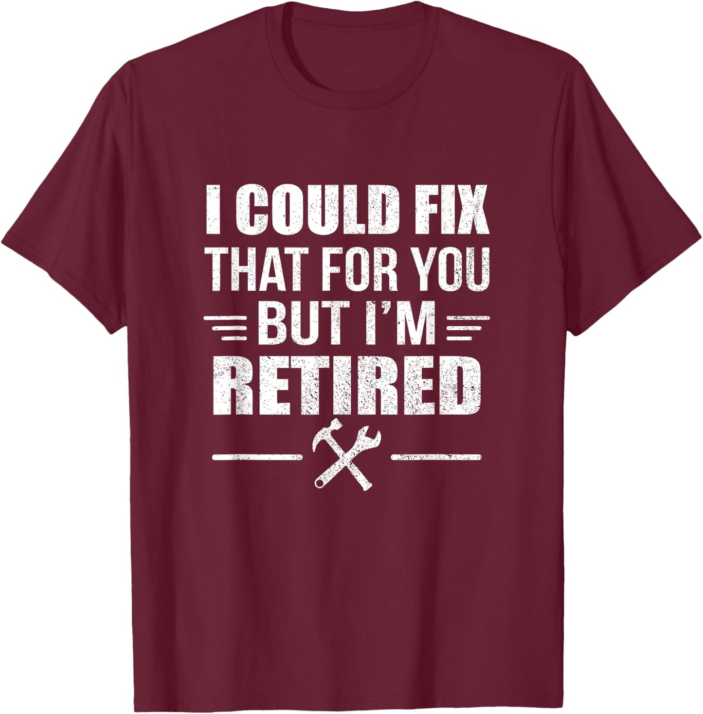 I Could Fix That For You But I'm Retired Funny Tradesman T-Shirt - T-Shirt | Maroon