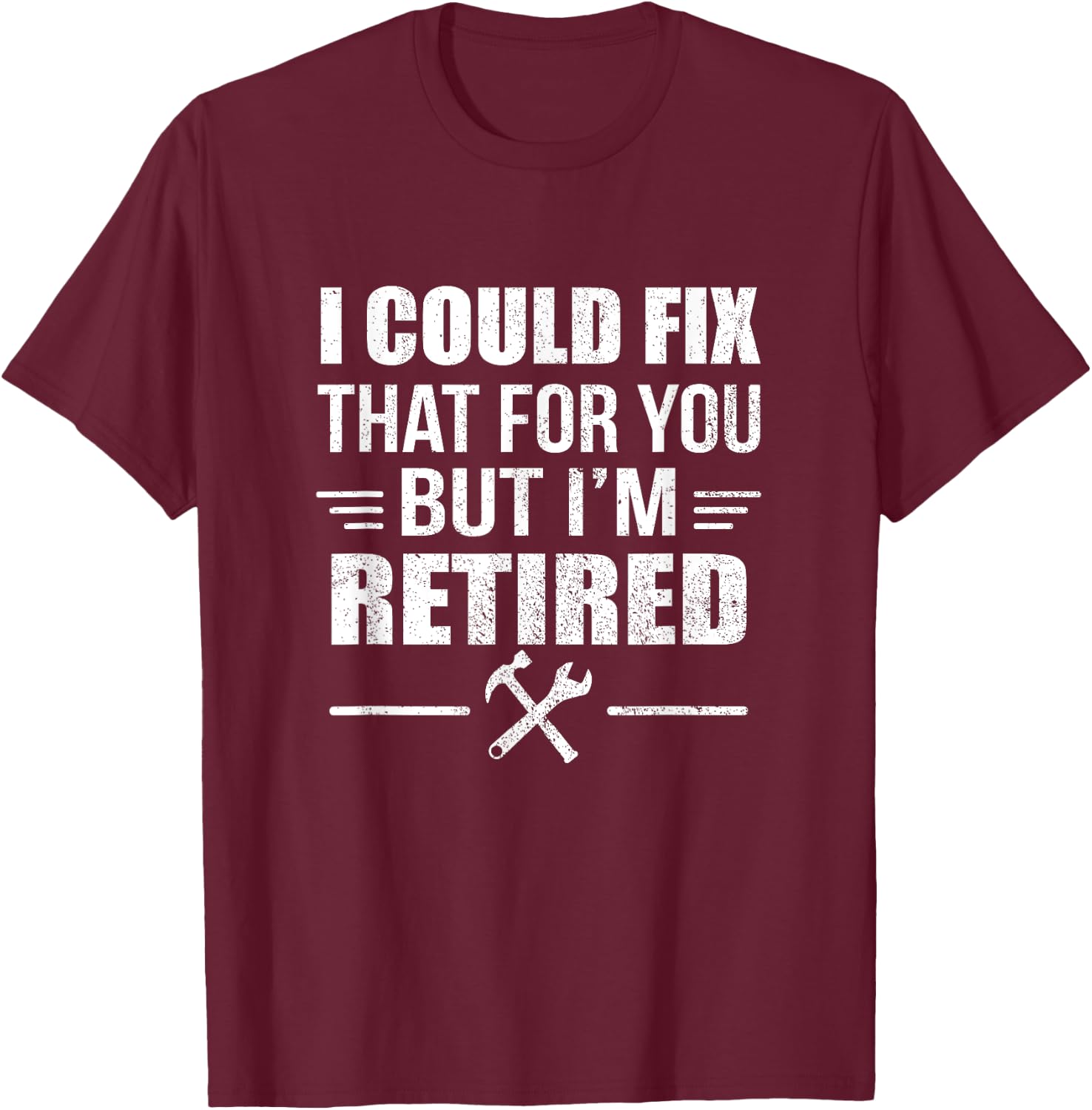 I Could Fix That For You But I'm Retired Funny Tradesman T-Shirt - T-Shirt | Maroon