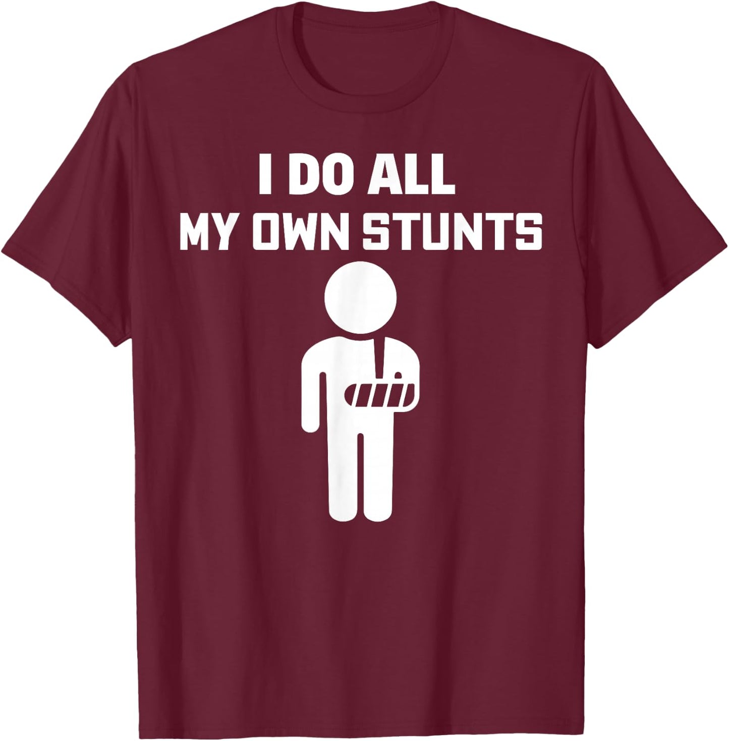 Broken Arm I Do All My Own Stunts After Surgery T-Shirt - T-Shirt | Maroon