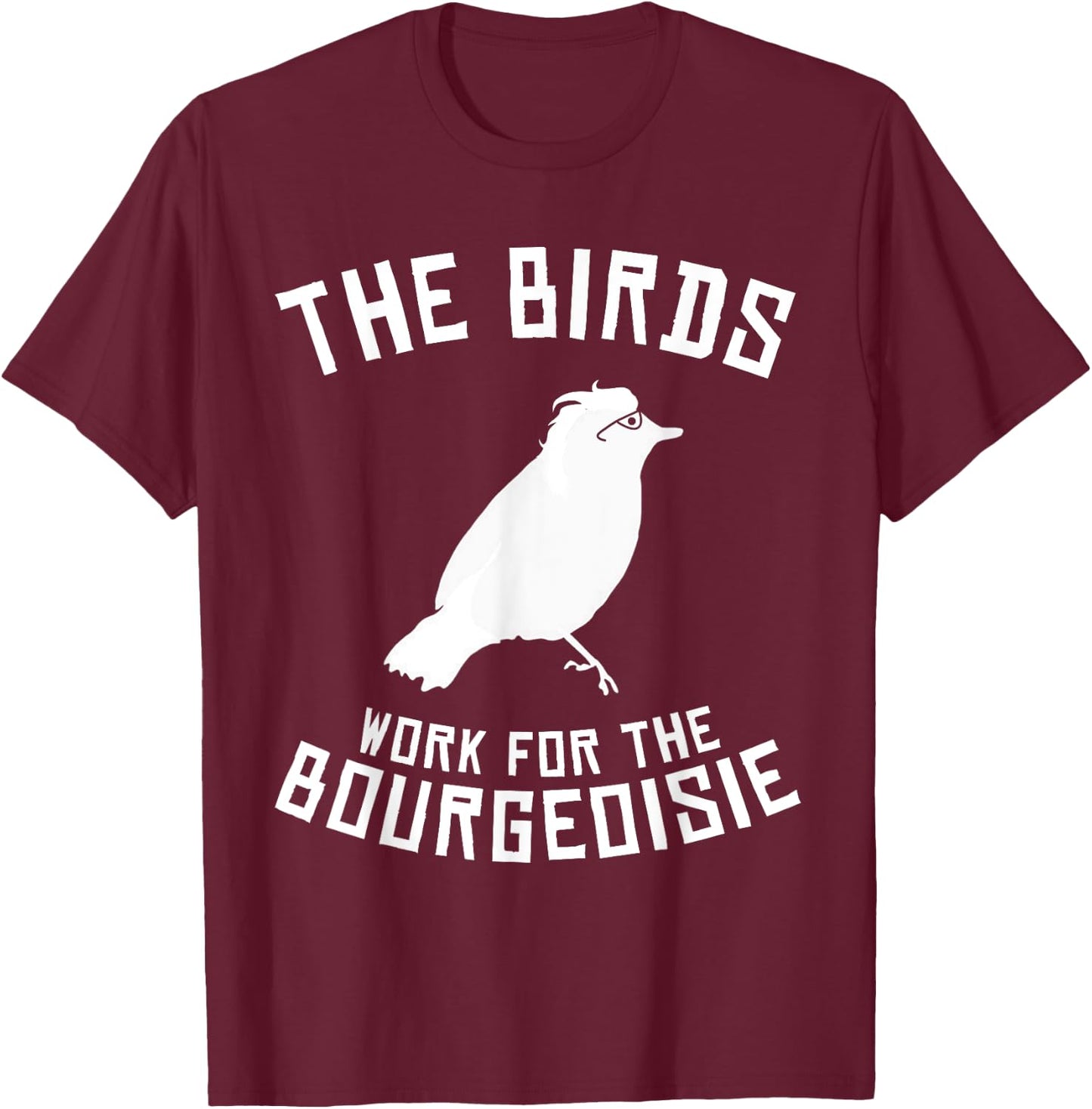 The Birds Work for the Bourgeoisie 1986 T-Shirt - T-Shirt | Maroon