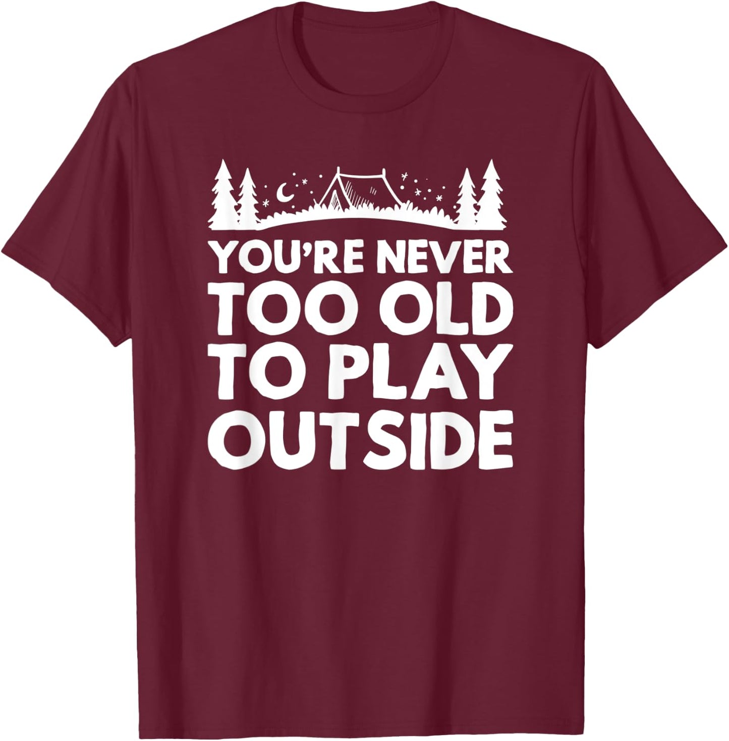 You're never too old to play outside outdoor camping hiking T-Shirt - T-Shirt | Maroon