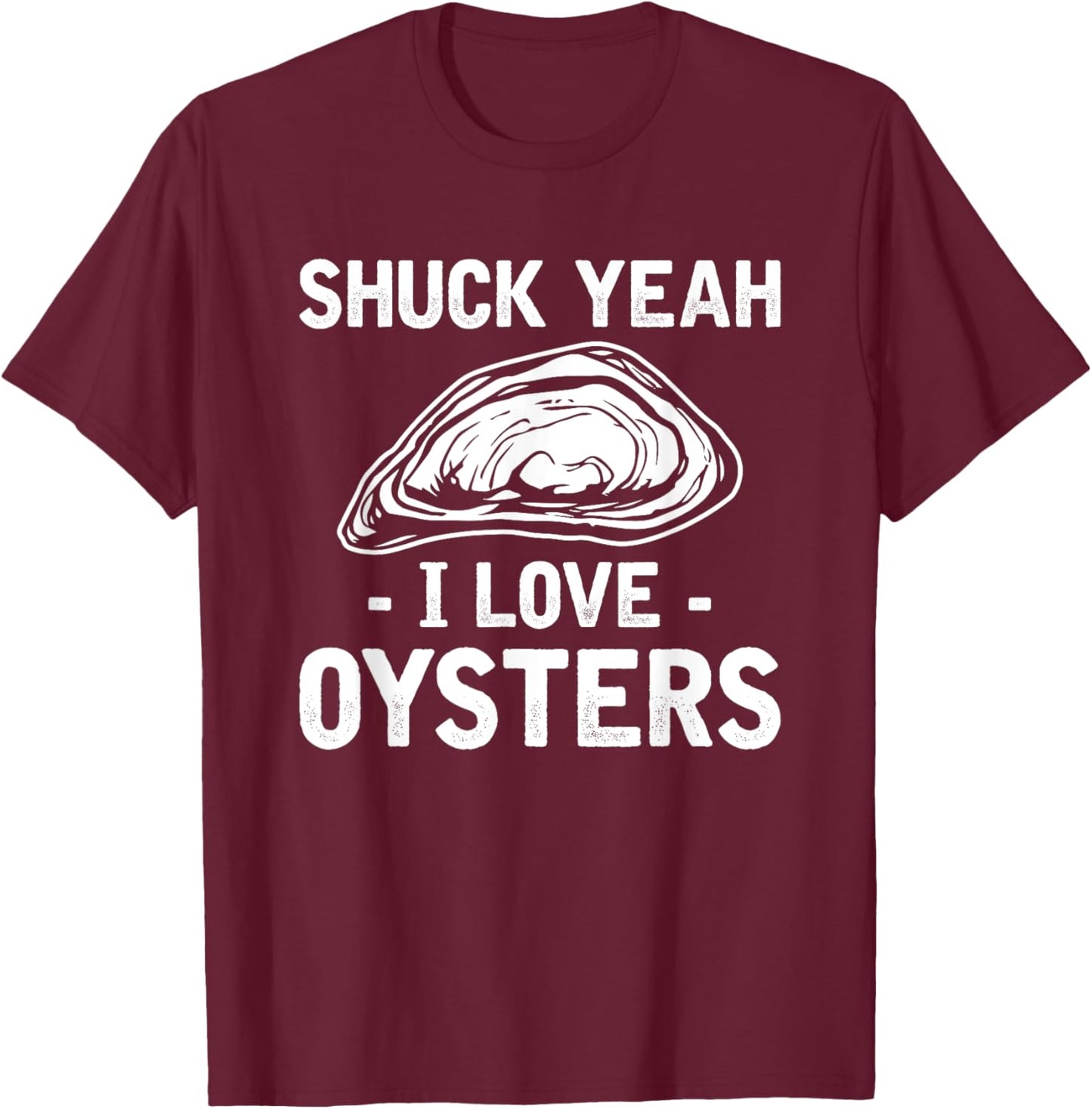 Shuck Yeah I Love Oysters Mussel Seafood Shellfish Oyster T-Shirt - T-Shirt | Maroon