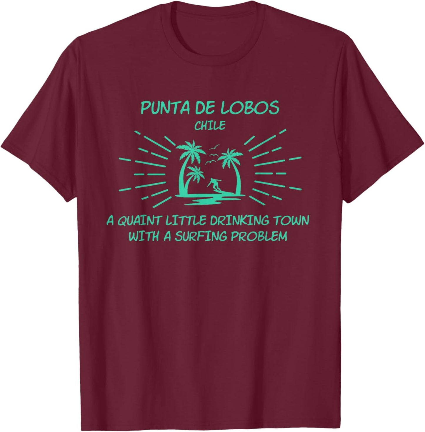 Drinking Town Surfing Problem - PUNTA DE LOBOS T-Shirt - T-Shirt | Maroon