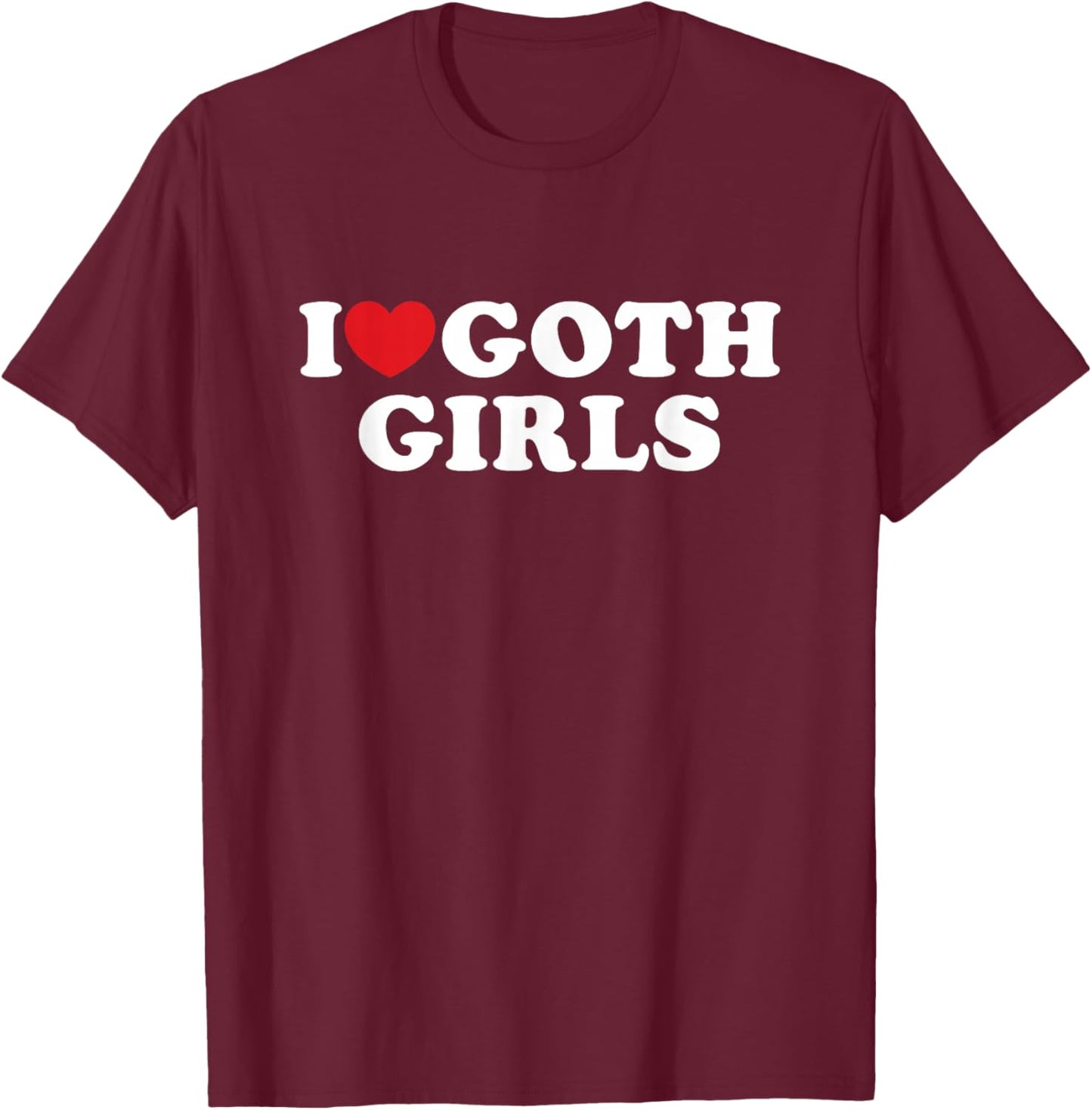 I Love Goth Girls I Heart Goth Girls T-Shirt - T-Shirt | Maroon