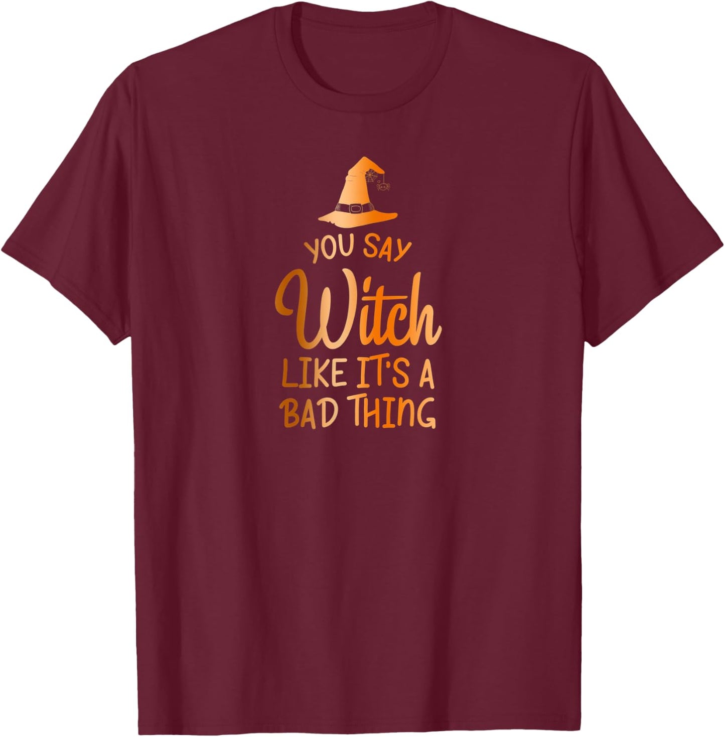 You Say Witch Like It's A Bad Thing - Halloween Design T-Shirt - T-Shirt | Maroon