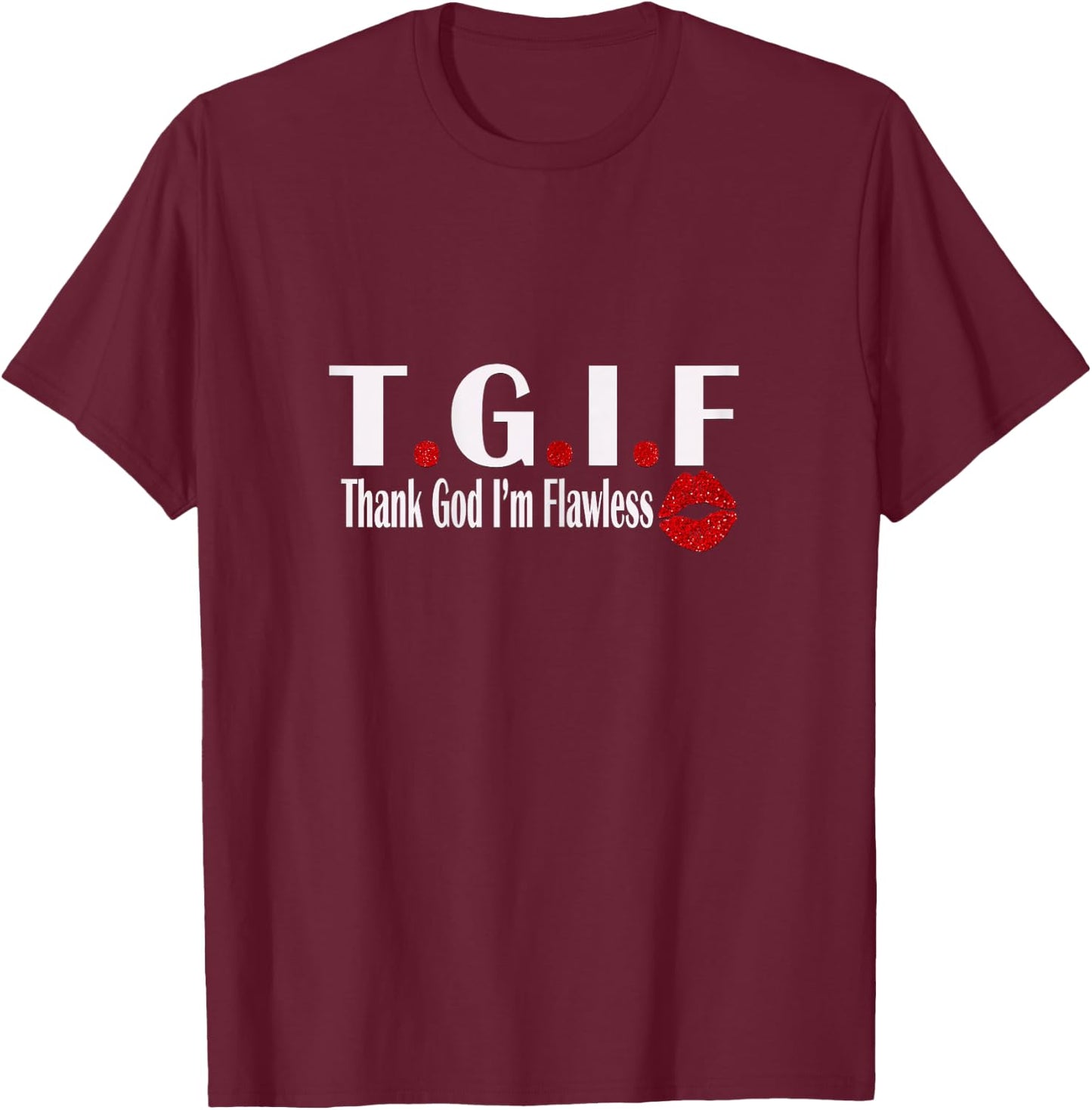 TGIF Thank God I'm Flawless Funny Quote T.G.I.F Lip Print T-Shirt - T-Shirt | Maroon