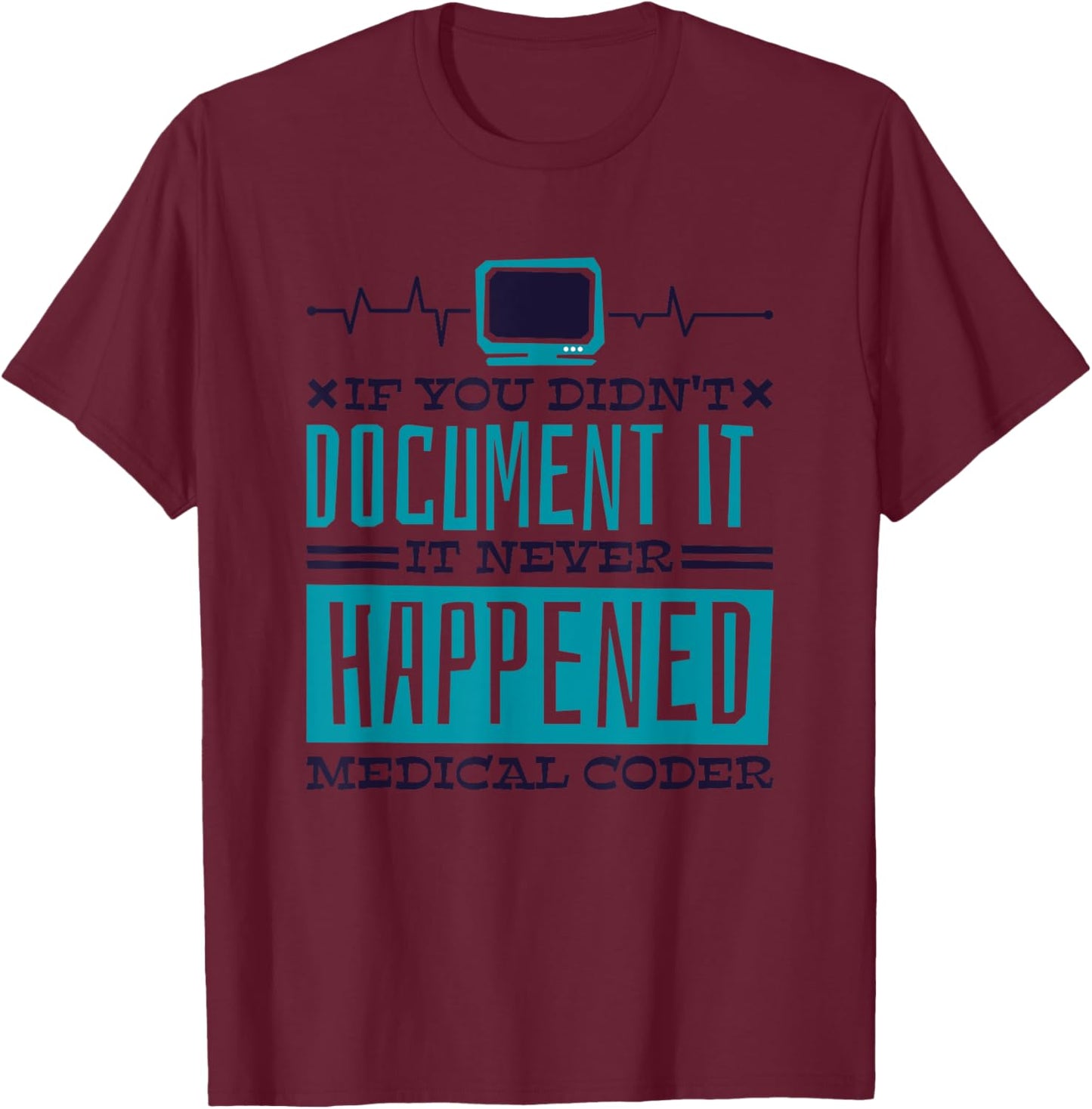 If You Didn'T Document It It Never Happened Medical Coder T-Shirt - T-Shirt | Maroon