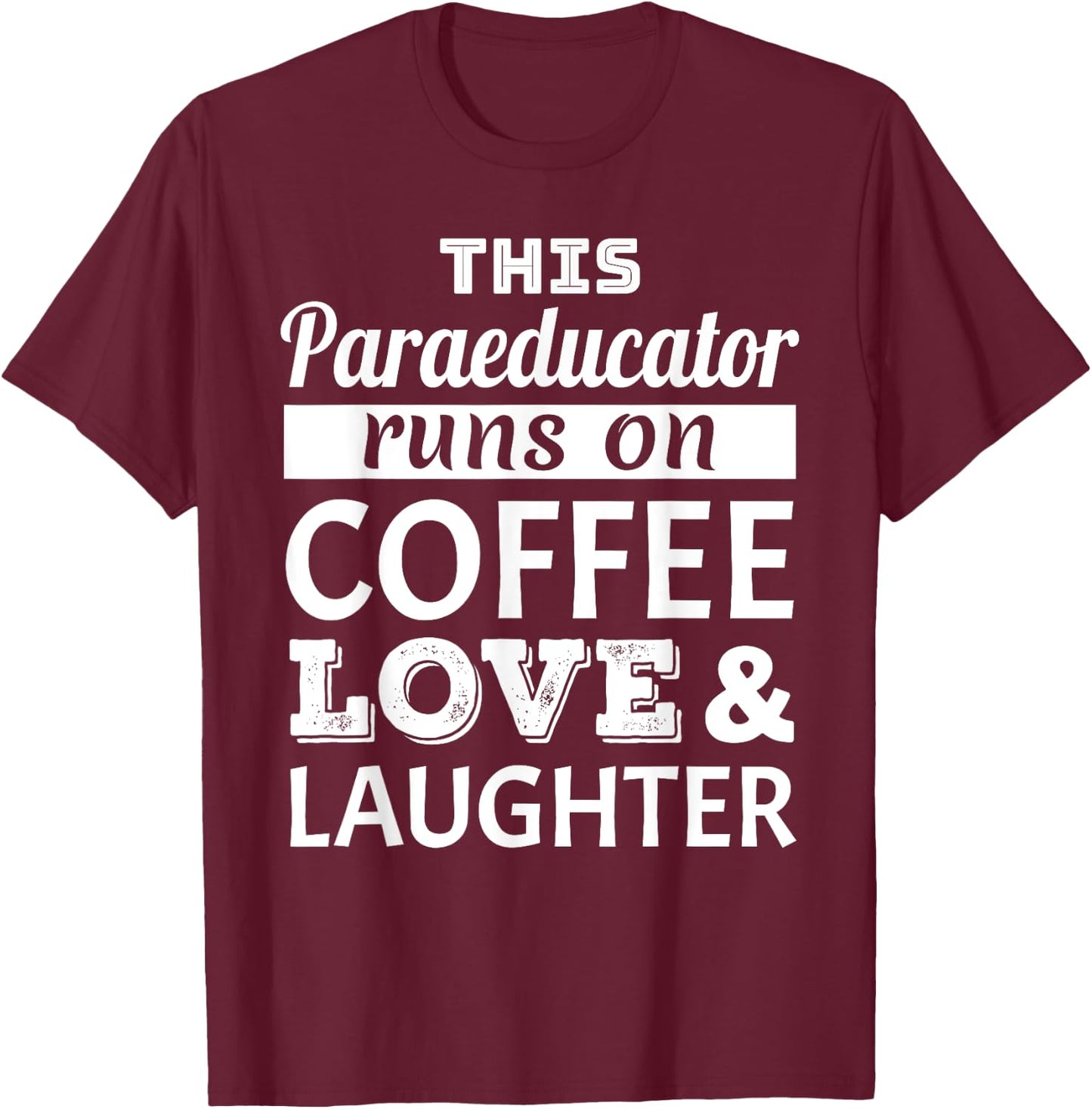 This Paraeducator Runs on Coffee Love Laughter Gift T-Shirt - T-Shirt | Maroon