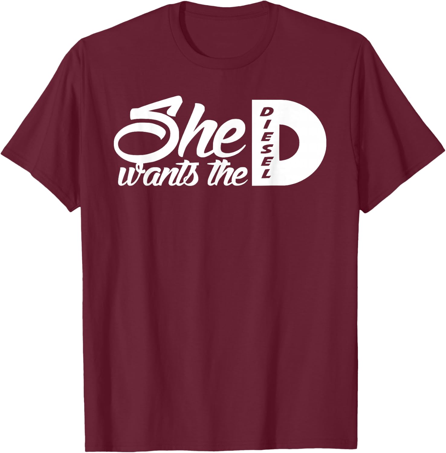 She Wants the D Diesel / funny 4x4 diesel truck T-Shirt - T-Shirt | Maroon