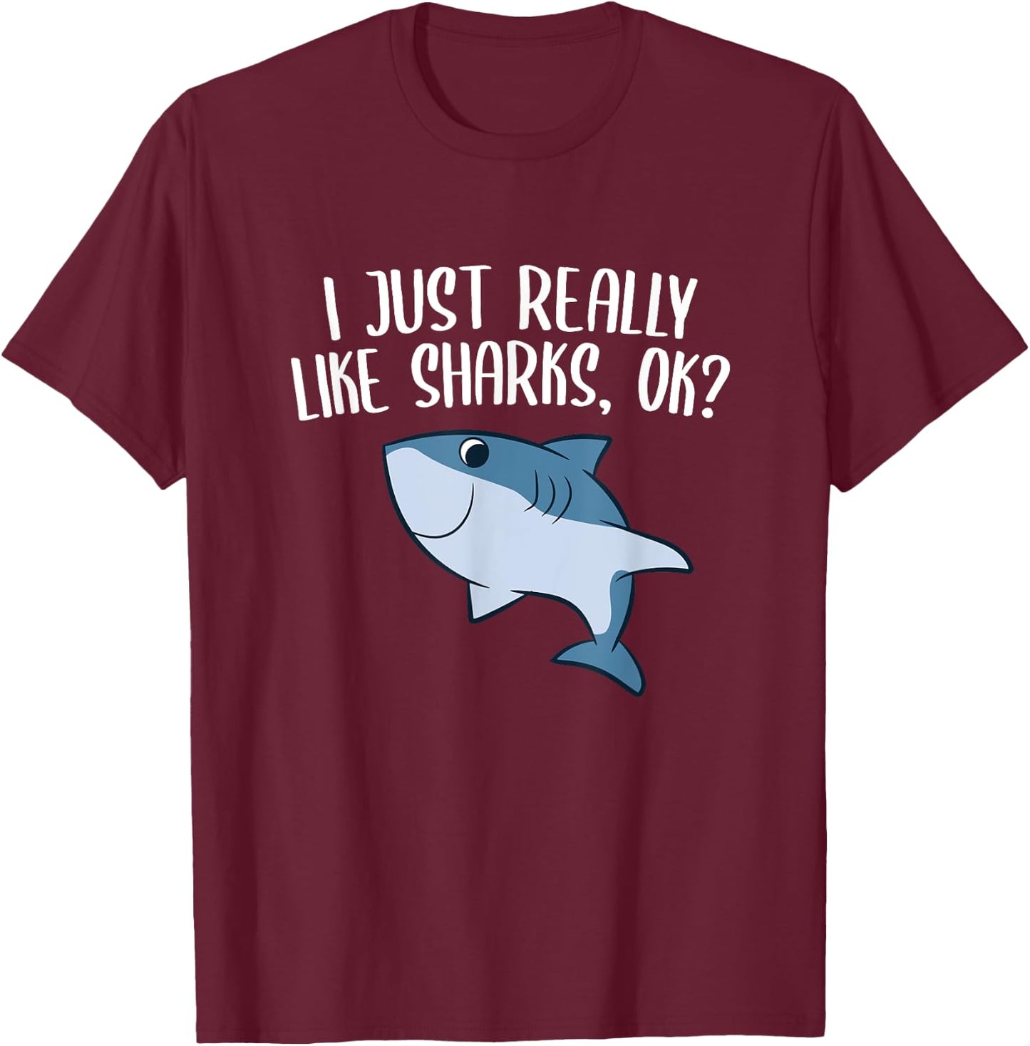 Funny Sharks I Just Really Like Sharks Ok Funny Shark Gift T-Shirt - T-Shirt | Maroon