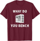 Cool What Do You Bench Funny Benchmark Hardware IT PC Gamer T-Shirt - T-Shirt | Maroon