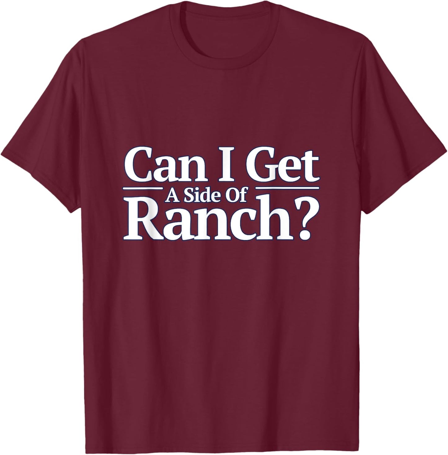 Funny Can I Get A Side Of Ranch T-Shirt - T-Shirt | Maroon
