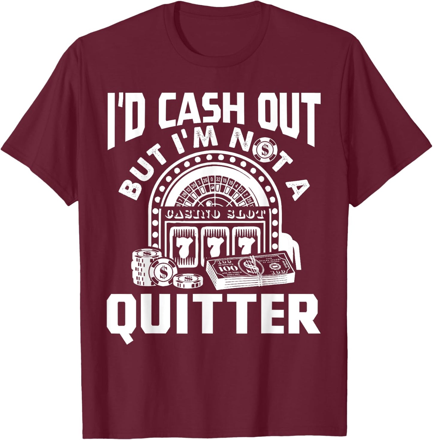 I'd Cash Out But I'm Not A Quitter Funny Gambling Gift T-Shirt - T-Shirt | Maroon