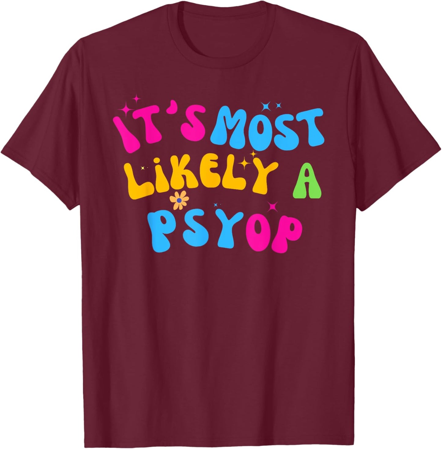 It’s Most Likely A Psyop for your Friends and Family T-Shirt - T-Shirt | Maroon