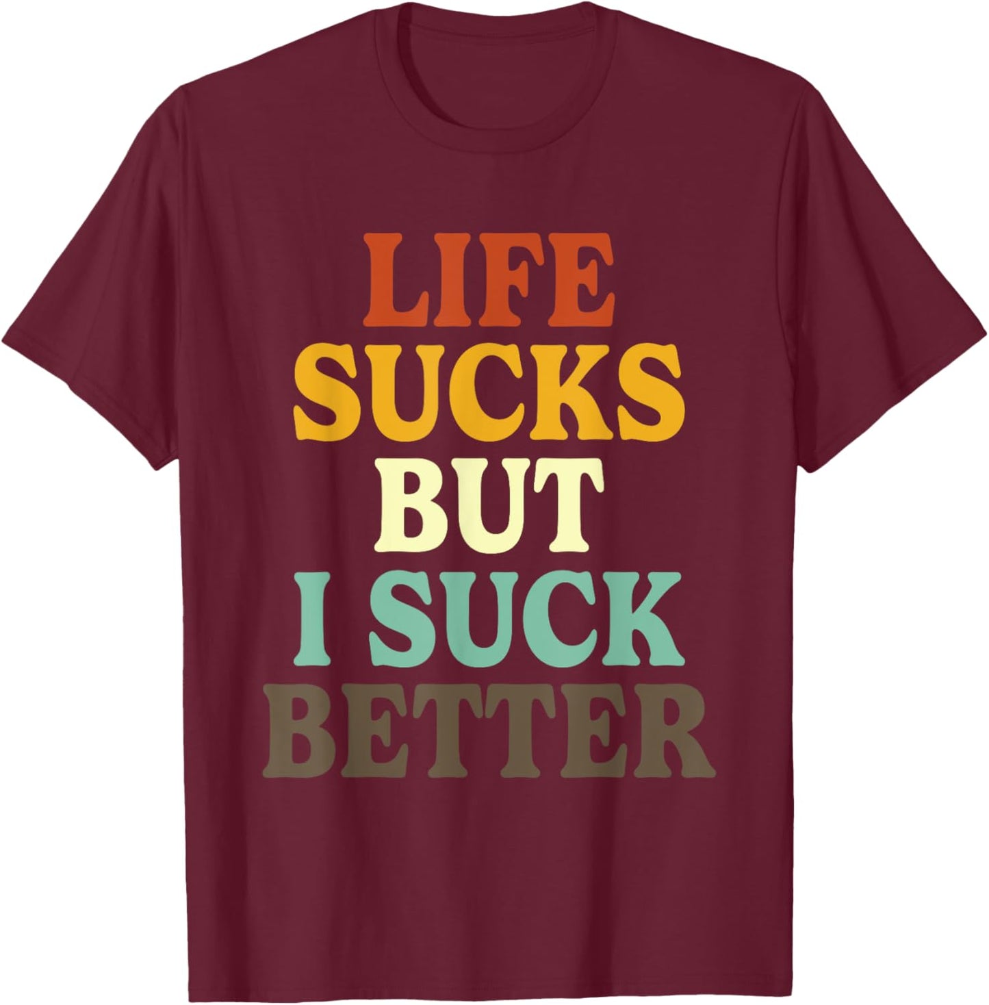 Life Sucks But I Suck Better Funny Retro Vintage T-Shirt - T-Shirt | Maroon