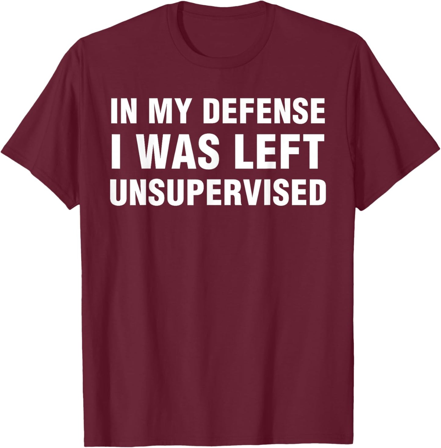 Funny Shirts Sarcastic In My Defense I Was Left Unsupervised -Adults Black Small T-Shirt - T-Shirt | Maroon