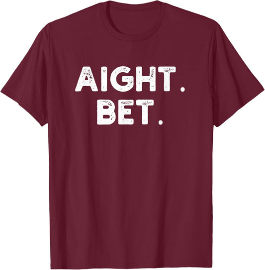 aight. bet. Distressed funny Urban Slang Saying humor T-Shirt - T-Shirt | Maroon