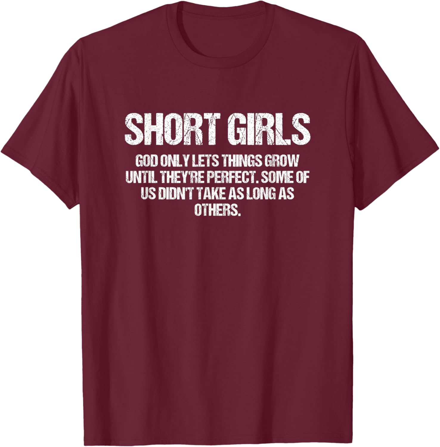 Short Girls God Only Lets Things Grow Until They’re Perfect T-Shirt - T-Shirt | Maroon
