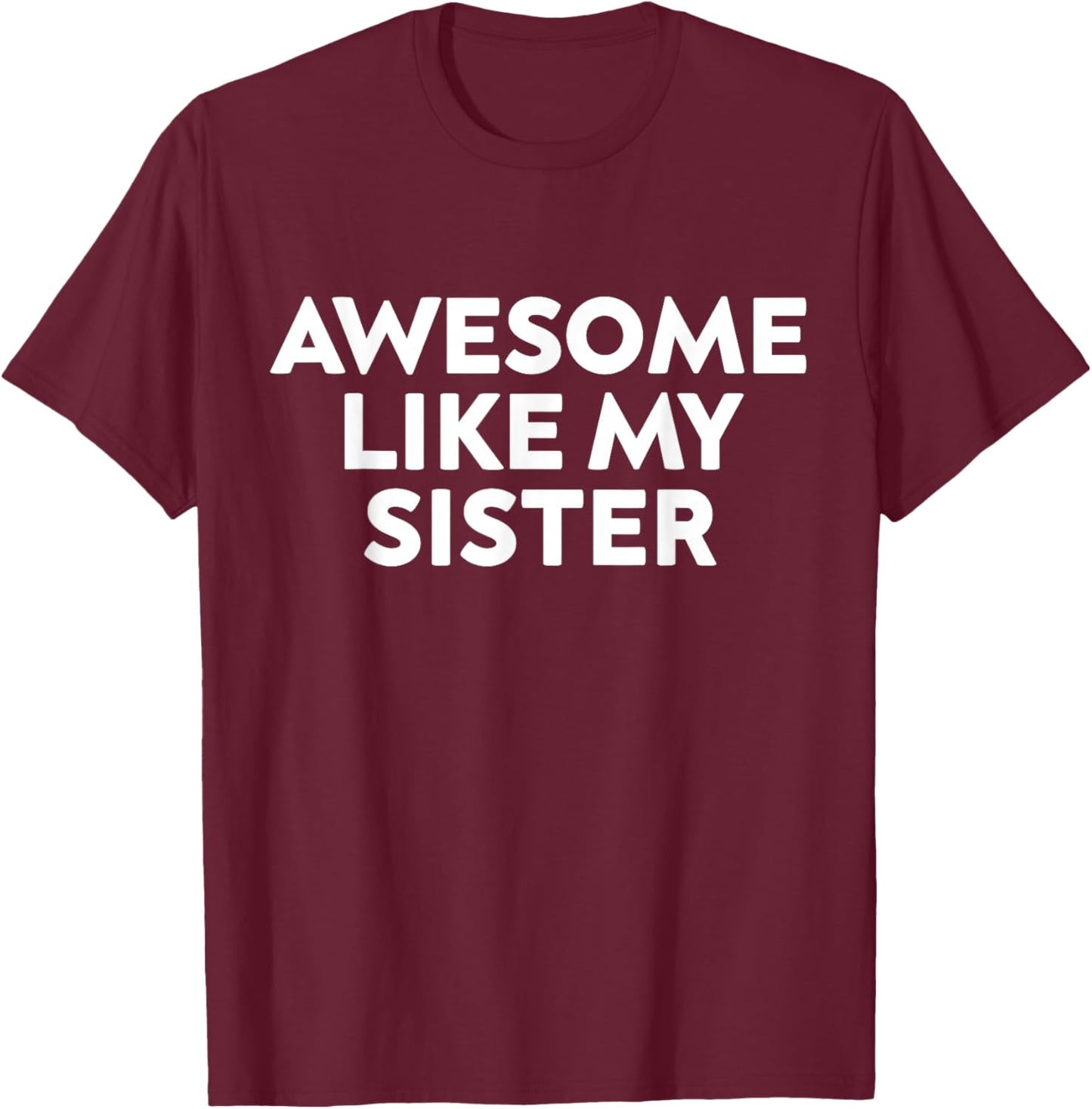 Awesome Like My Sister Funny Sarcastic Sister T-Shirt - T-Shirt | Maroon