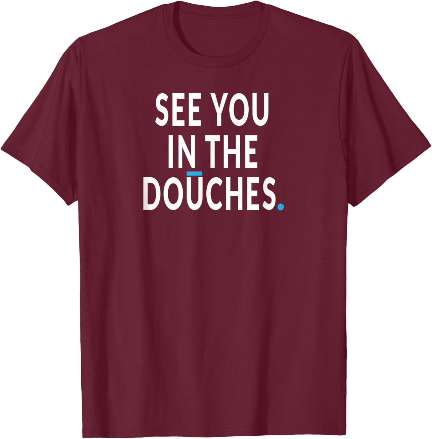 See You in the Douches. Funny Cycling Bicycle Rider Bike T-Shirt - T-Shirt | Maroon