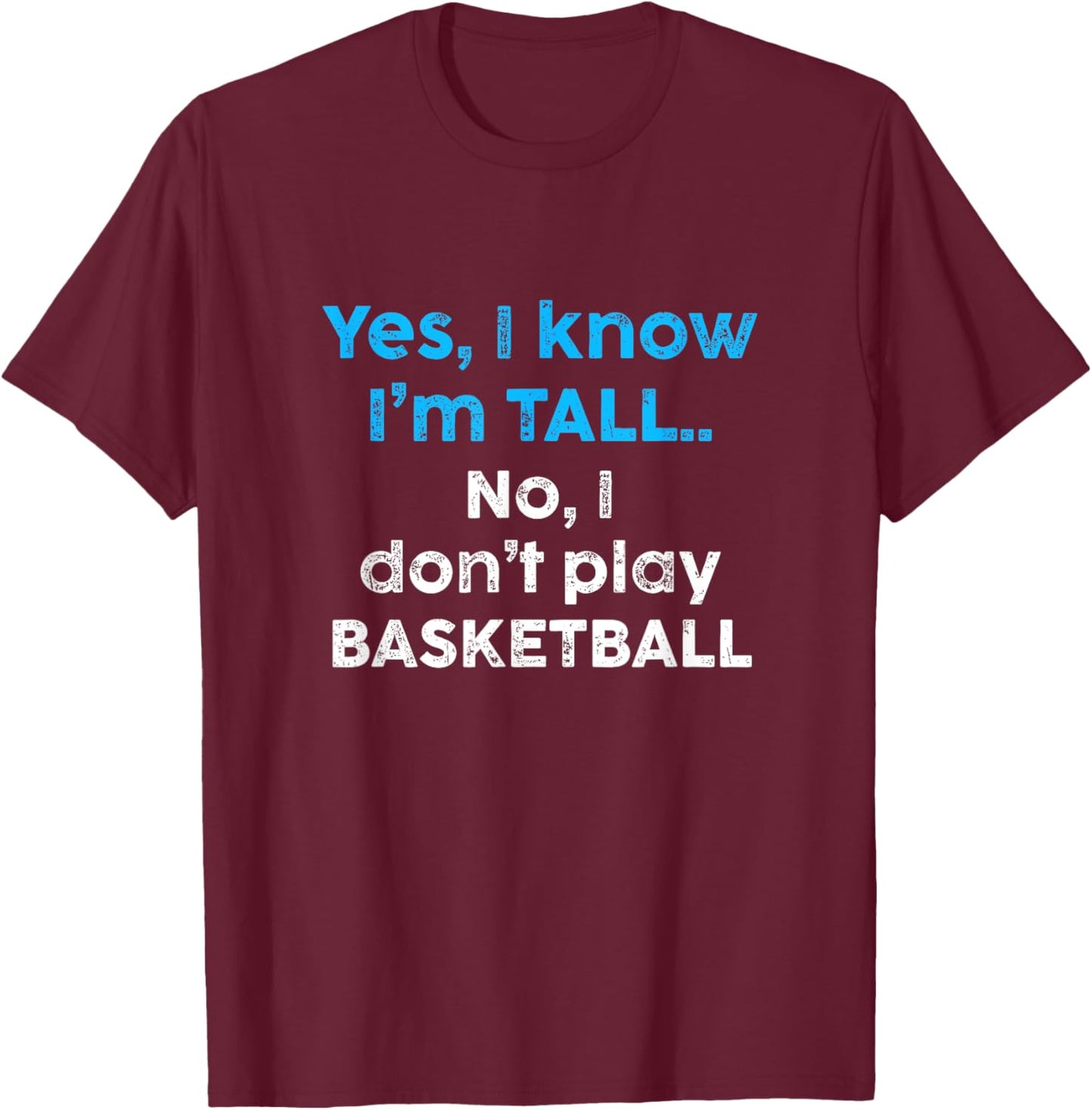 Funny Yes, Im Tall and No I Don't Play Basketball T-Shirt - T-Shirt | Maroon