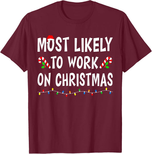 Most Likely To Work On Christmas Family Matching Xmas Funny T-Shirt - T-Shirt | Maroon