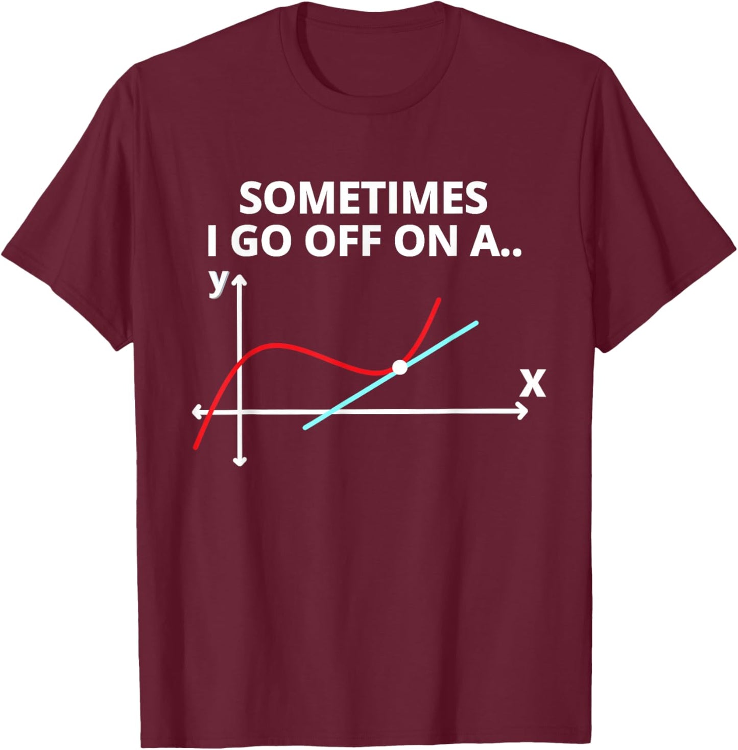 Sometimes I go off on a tangent Sarcastic Funny Math Teacher T-Shirt - T-Shirt | Maroon