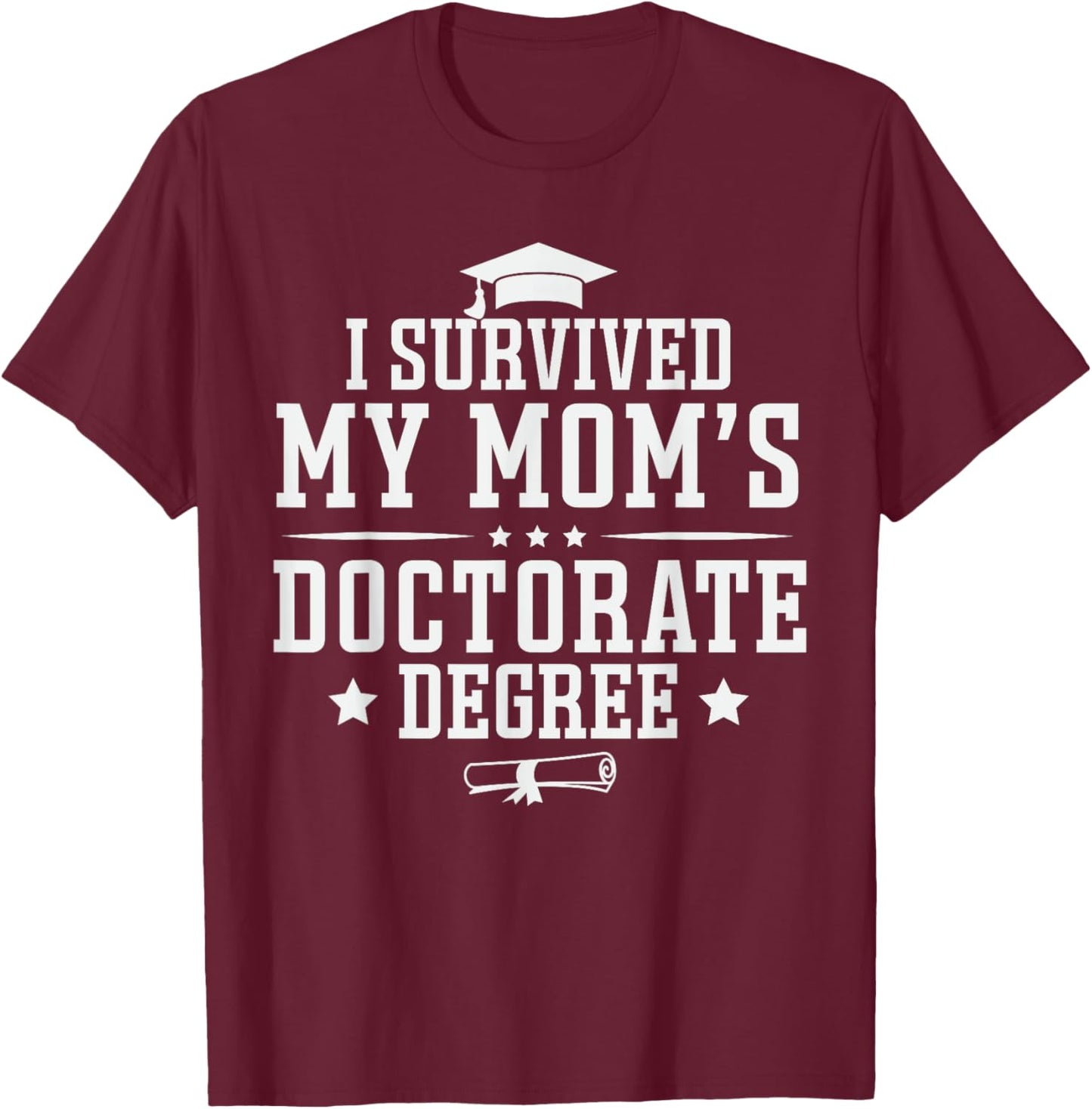 I Survived My Mom's Doctorate Degree Proud Son Daughter Mom T-Shirt - T-Shirt | Maroon